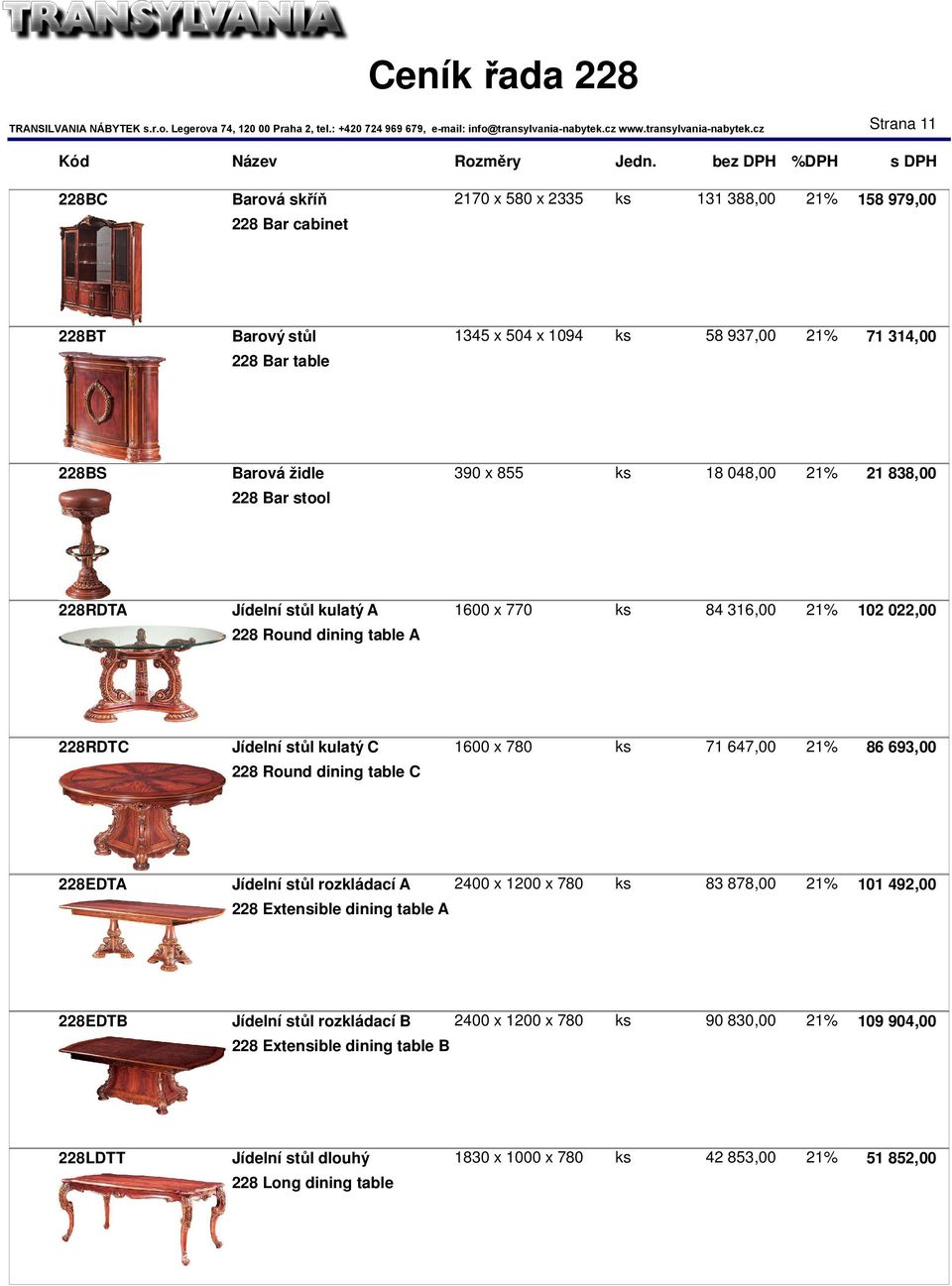 1600 x 780 ks 71 647,00 21% 86 693,00 228 Round dining table C 228EDTA Jídelní stůl rozkládací A 2400 x 1200 x 780 ks 83 878,00 21% 101 492,00 228 Extensible dining table A 228EDTB