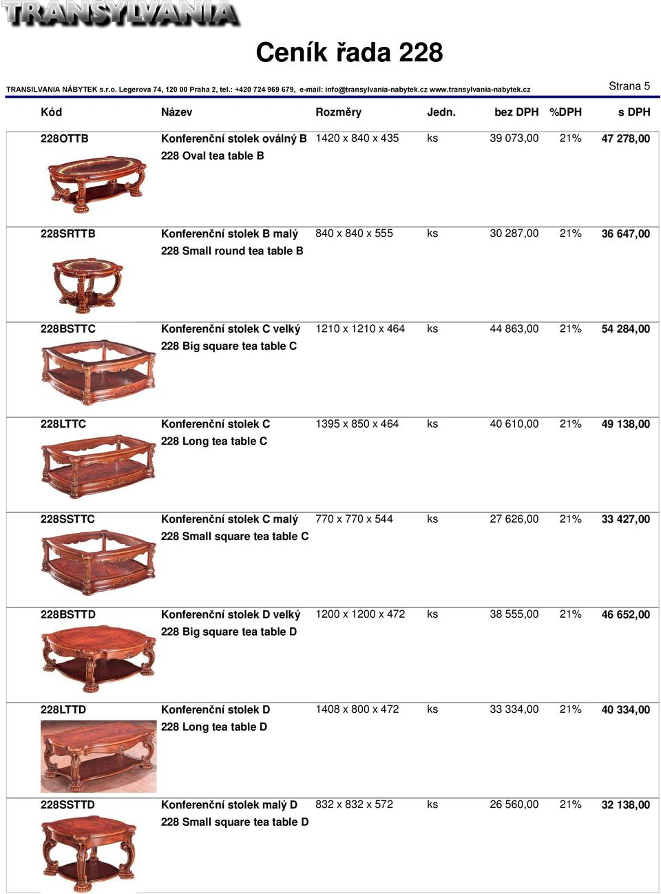 228 Long tea table C 228SSTTC Konferenční stolek C malý 770 x 770 x 544 ks 27 626,00 21% 33 427,00 228 Small square tea table C 228BSTTD Konferenční stolek D velký 1200 x 1200 x 472 ks 38 555,00 21%