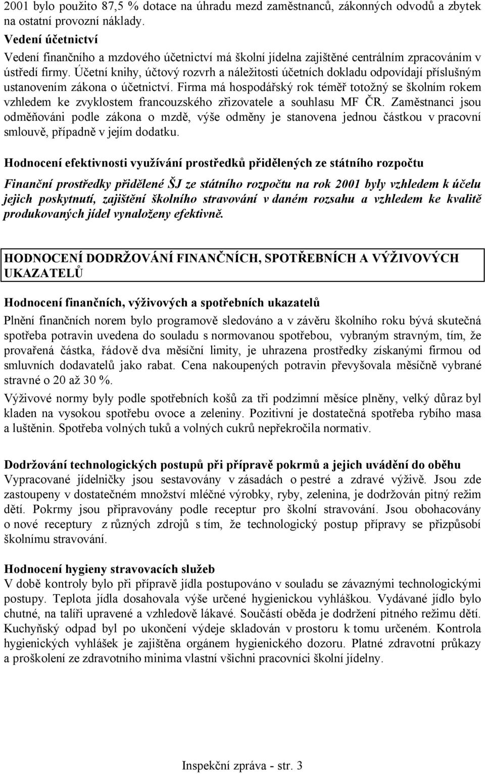 Účetní knihy, účtový rozvrh a náležitosti účetních dokladu odpovídají příslušným ustanovením zákona o účetnictví.