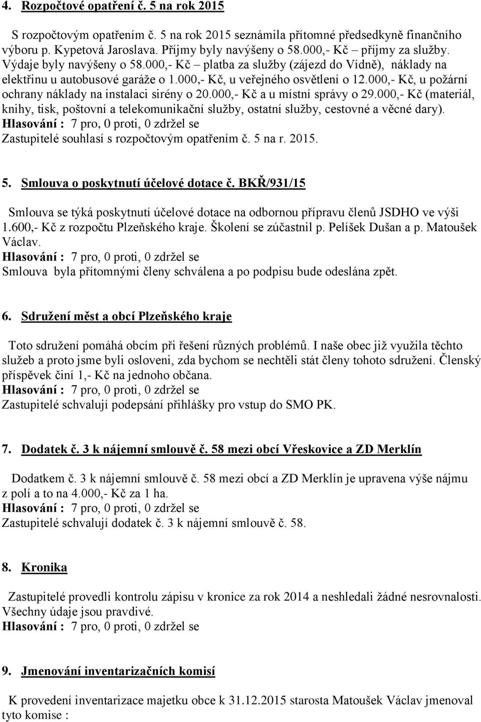 000,- Kč, u požární ochrany náklady na instalaci sirény o 20.000,- Kč a u místní správy o 29.000,- Kč (materiál, knihy, tisk, poštovní a telekomunikační služby, ostatní služby, cestovné a věcné dary).