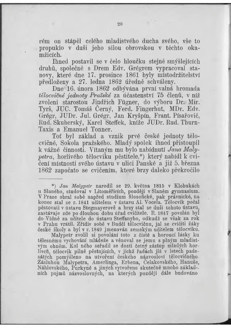 února 1862 odbývána první valná hromada tělocvičné jednoty Pražské za účastenství 75 členů, v níž zvoleni starostou Jindřich Fiigner, do výboru Dr. Mir. Tyrš, JUC. Tomáš Černý, Ferd. Fingerhut, MDr.