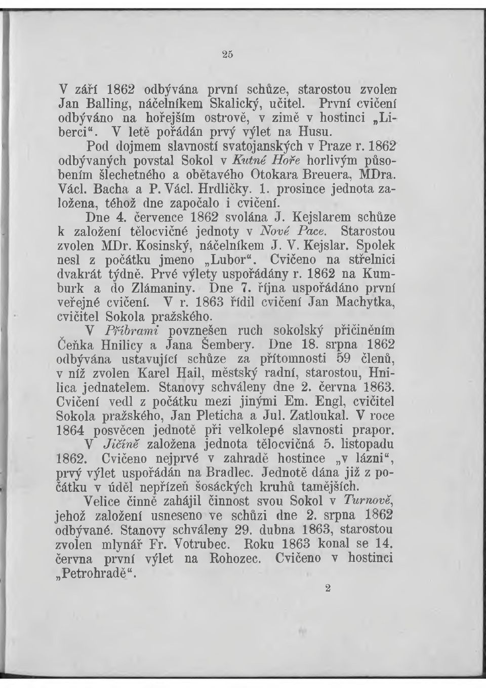 Bacha a P. Yácl. Hrdličky. 1. prosince jednota založena, téhož dne započalo i cvičení. Dne 4. července 1862 svolána J. Kejslarem schůze k založení tělocvičné jednoty v Nové Pace. Starostou zvolen MDr.