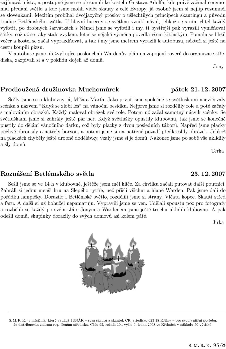 U hlavní lucerny se světlem vznikl nával, jelikož se s ním chtěl každý vyfotit, po drobných šarvátkách s Němci jsme se vyfotili i my, ti bystřejší pak vyrazili vyměňovat šátky, což už se taky stalo