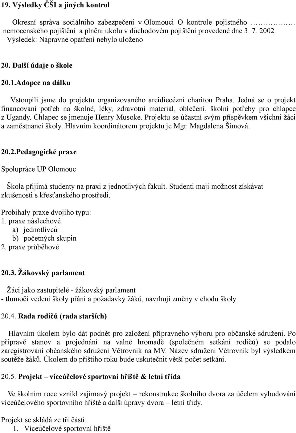 Jedná se o projekt financování potřeb na školné, léky, zdravotní materiál, oblečení, školní potřeby pro chlapce z Ugandy. Chlapec se jmenuje Henry Musoke.