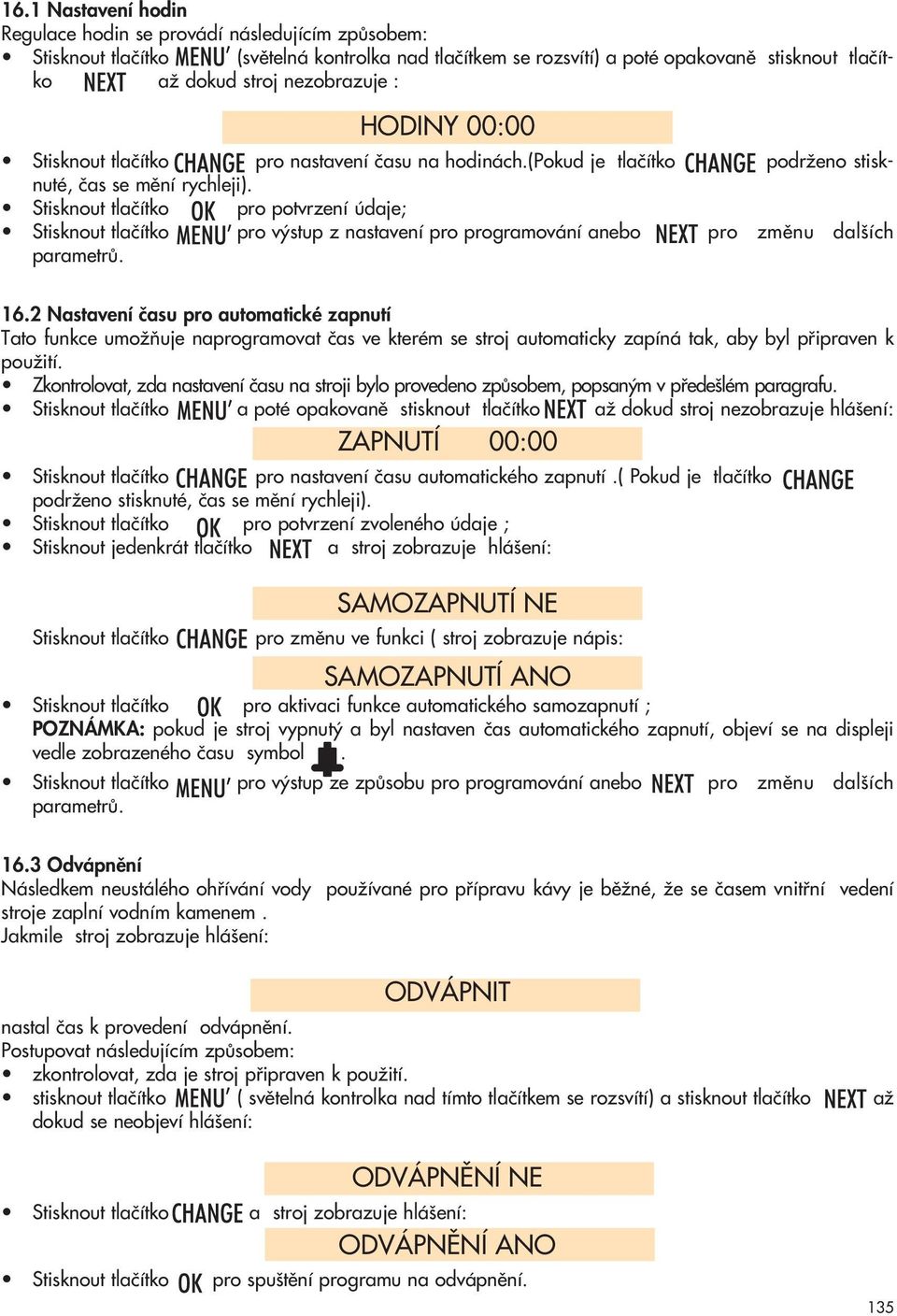 Stisknout tlaãítko pro potvrzení údaje; Stisknout tlaãítko pro v stup z nastavení pro programování anebo pro zmûnu dal ích parametrû. 16.