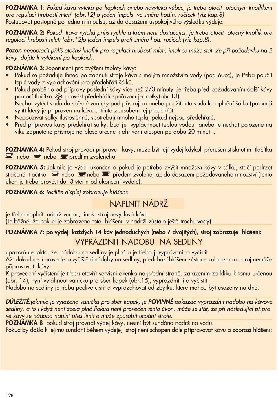 POZNÁMKA 2: Pokud káva vytéká pfiíli rychle a krém není dostaãující, je tfieba otoãit otoãn knoflík pro regulaci hrubosti mletí (obr.12)o jeden impuls proti smûru hod. ruãiãek (viz kap.8).