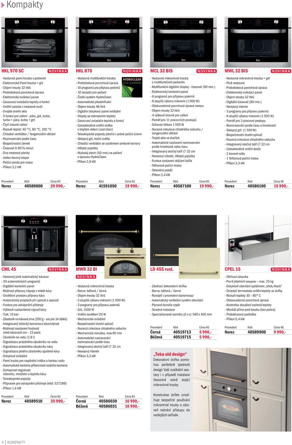 Chladicí ventilátor / Tangenciální větrání - Rozmrazování podle času - Bezpečnostní zámek - Časovač 0-90 To minut - Dva nerezové plechy - Jeden kovový stojan - Pečící sonda pro maso - Příkon 3,2 kw -