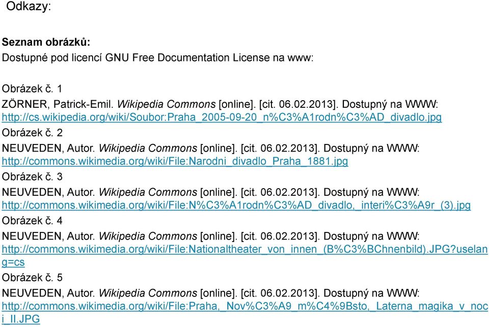 org/wiki/file:narodni_divadlo_praha_1881.jpg Obrázek č. 3 NEUVEDEN, Autor. Wikipedia Commons [online]. [cit. 06.02.2013]. Dostupný na WWW: http://commons.wikimedia.