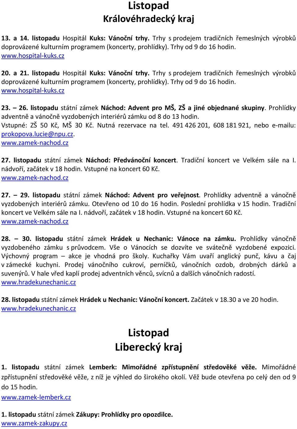 Trhy od 9 do 16 hodin. www.hospital kuks.cz 23. 26. listopadu státní zámek Náchod: Advent pro MŠ, ZŠ a jiné objednané skupiny.