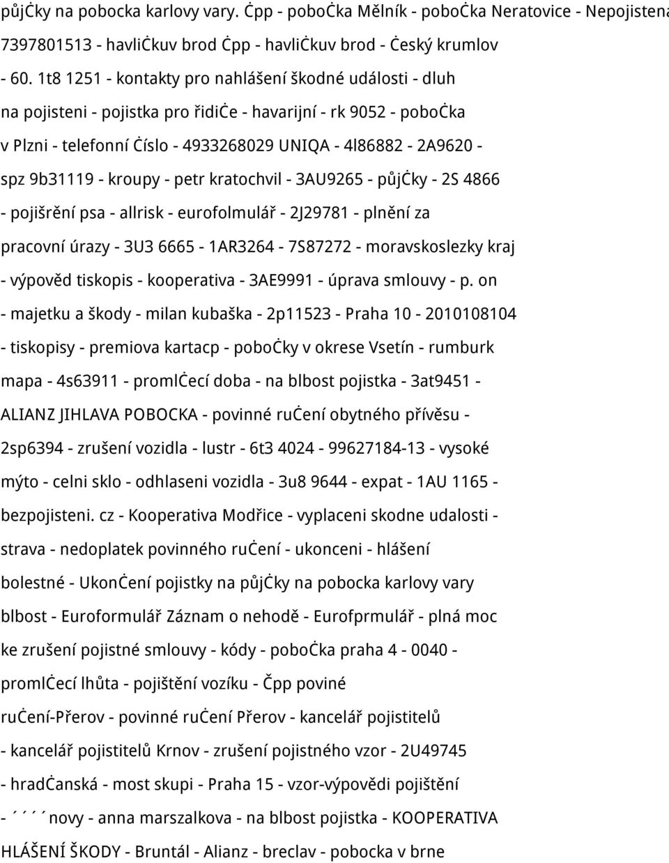 - kroupy - petr kratochvil - 3AU9265 - půjčky - 2S 4866 - pojišrění psa - allrisk - eurofolmulář - 2J29781 - plnění za pracovní úrazy - 3U3 6665-1AR3264-7S87272 - moravskoslezky kraj - výpověd