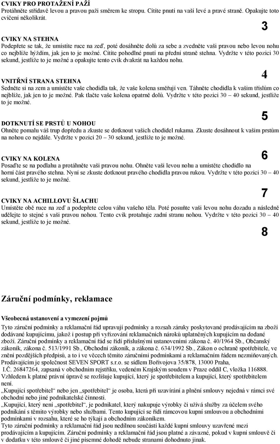 Cítíte pohodlné pnutí na přední straně stehna. Vydržte v této pozici 30 sekund, jestliže to je možné a opakujte tento cvik dvakrát na každou nohu.