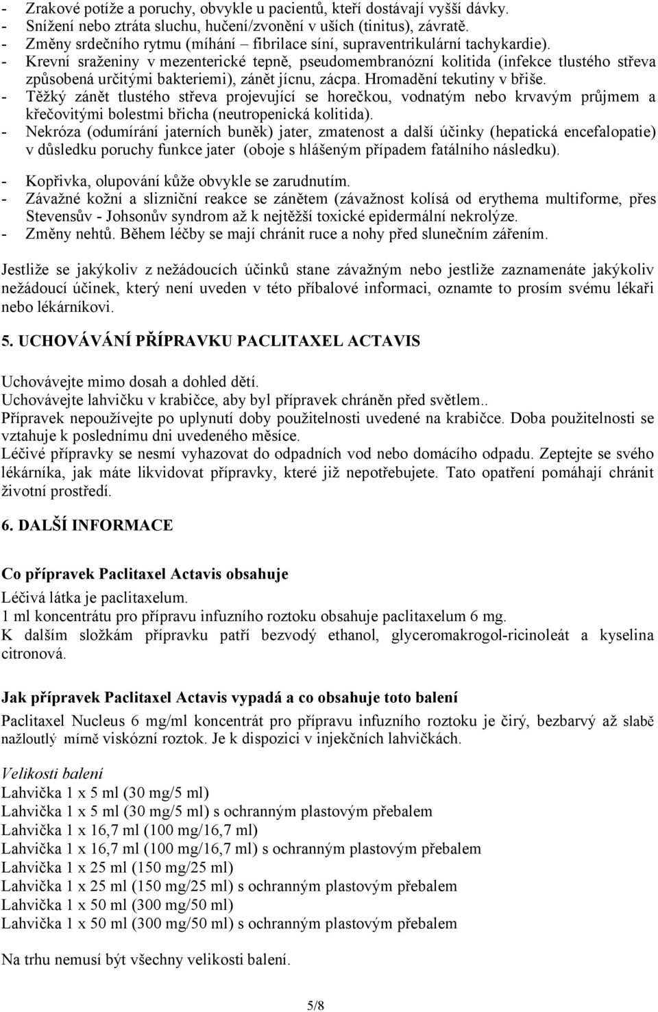 - Krevní sraženiny v mezenterické tepně, pseudomembranózní kolitida (infekce tlustého střeva způsobená určitými bakteriemi), zánět jícnu, zácpa. Hromadění tekutiny v břiše.