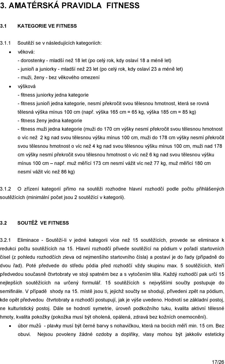 1 Soutěží se v následujících kategoriích: věková: - dorostenky - mladší než 18 let (po celý rok, kdy oslaví 18 a méně let) - junioři a juniorky - mladší než 23 let (po celý rok, kdy oslaví 23 a méně