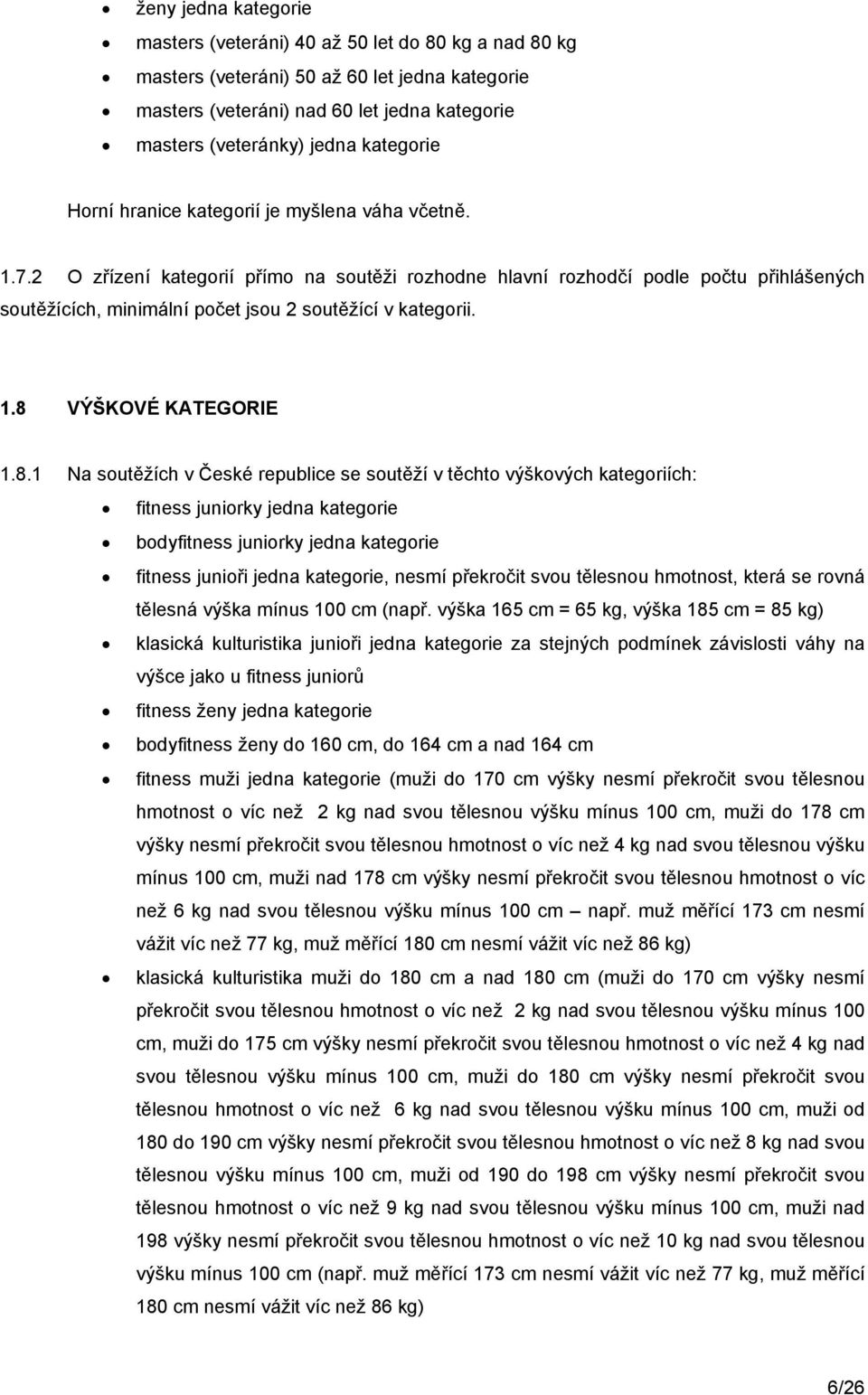 2 O zřízení kategorií přímo na soutěži rozhodne hlavní rozhodčí podle počtu přihlášených soutěžících, minimální počet jsou 2 soutěžící v kategorii. 1.8 