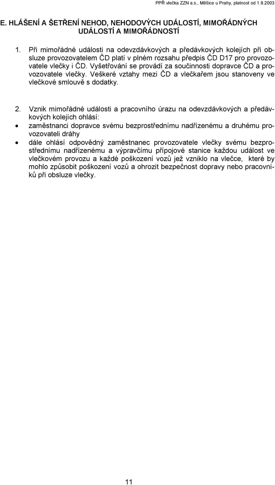 Vyšetřování se provádí za součinnosti dopravce ČD a provozovatele vlečky. Veškeré vztahy mezi ČD a vlečkařem jsou stanoveny ve vlečkové smlouvě s dodatky. 2.