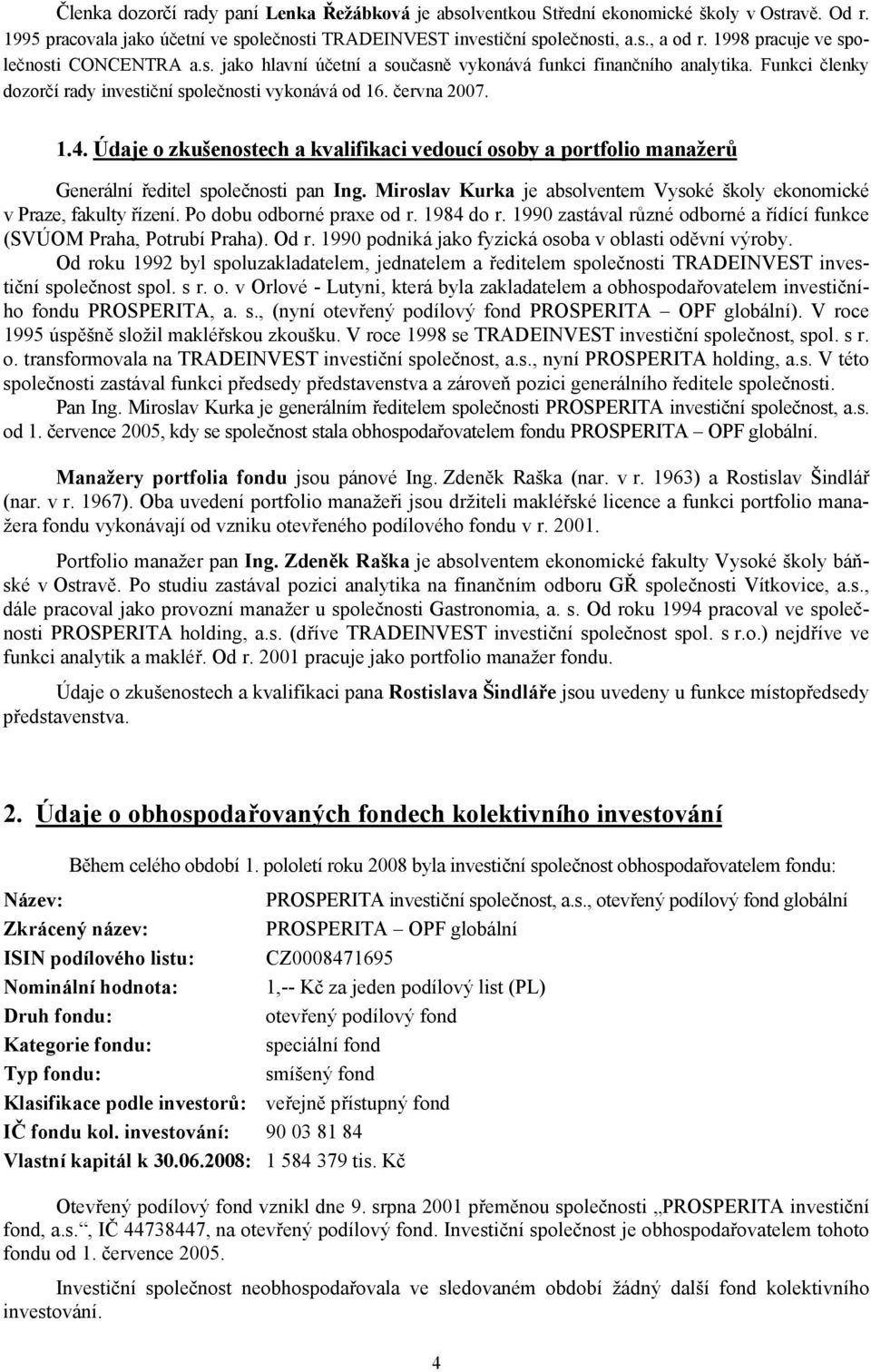 Údaje o zkušenostech a kvalifikaci vedoucí osoby a portfolio manažerů Generální ředitel společnosti pan Ing. Miroslav Kurka je absolventem Vysoké školy ekonomické v Praze, fakulty řízení.