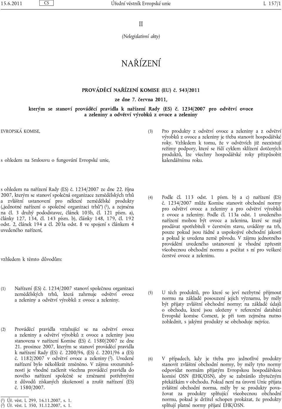 1234/2007 pro odvětví ovoce a zeleniny a odvětví výrobků z ovoce a zeleniny EVROPSKÁ KOMISE, s ohledem na Smlouvu o fungování Evropské unie, (3) Pro produkty z odvětví ovoce a zeleniny a z odvětví