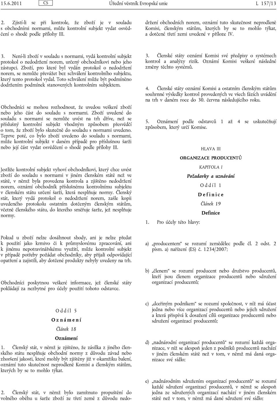 Členský stát, v němž bylo zamítnuto propuštění do volného oběhu u šarže zboží ze třetí země z důvodu nedodržení obchodních norem, oznámí tuto skutečnost neprodleně Komisi, členským státům, kterých by