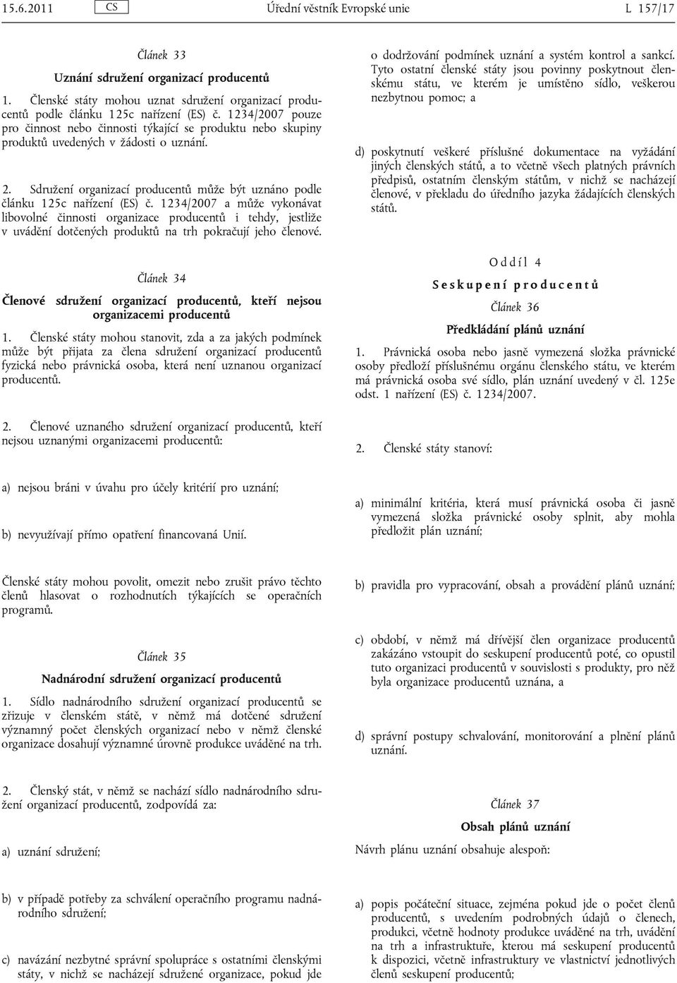 1234/2007 a může vykonávat libovolné činnosti organizace producentů i tehdy, jestliže v uvádění dotčených produktů na trh pokračují jeho členové.