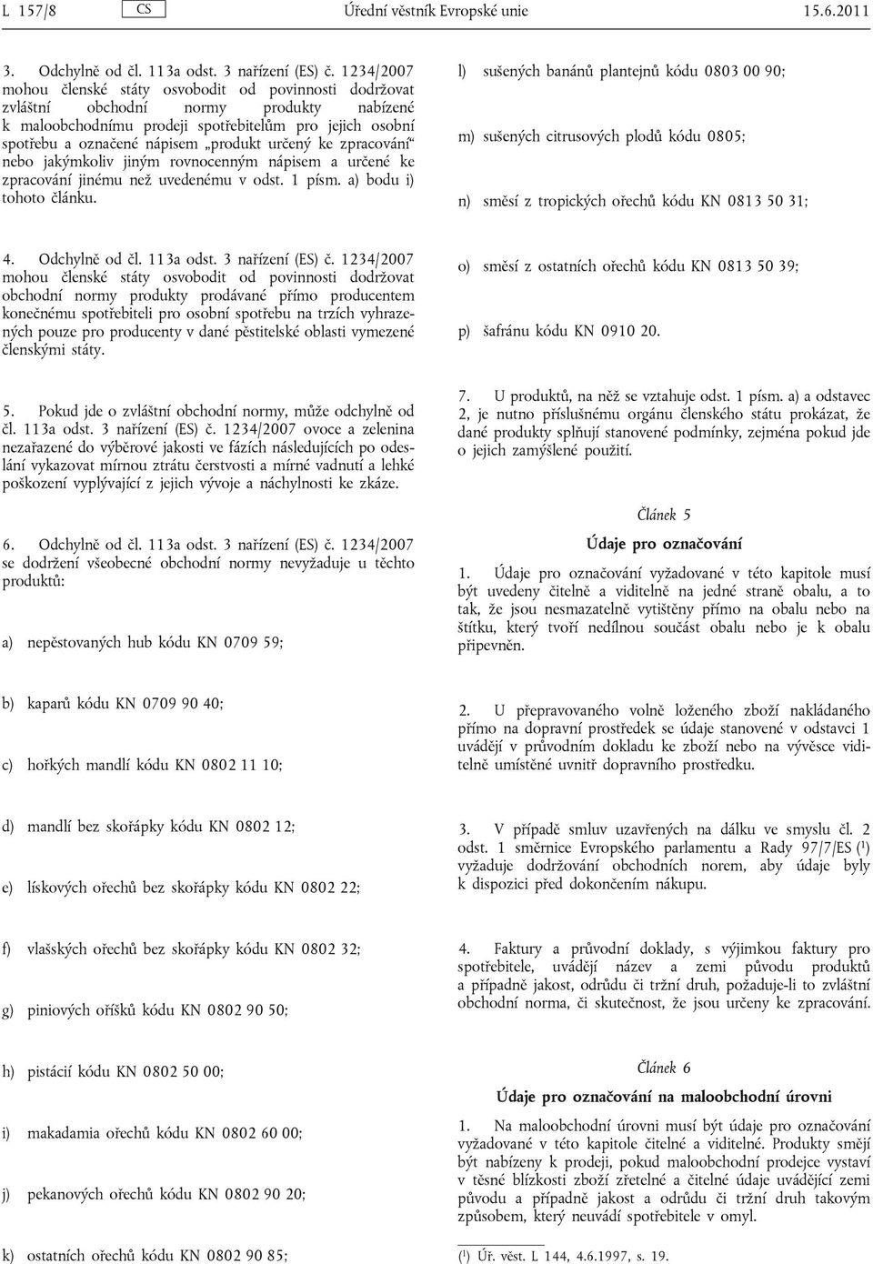 určený ke zpracování nebo jakýmkoliv jiným rovnocenným nápisem a určené ke zpracování jinému než uvedenému v odst. 1 písm. a) bodu i) tohoto článku.