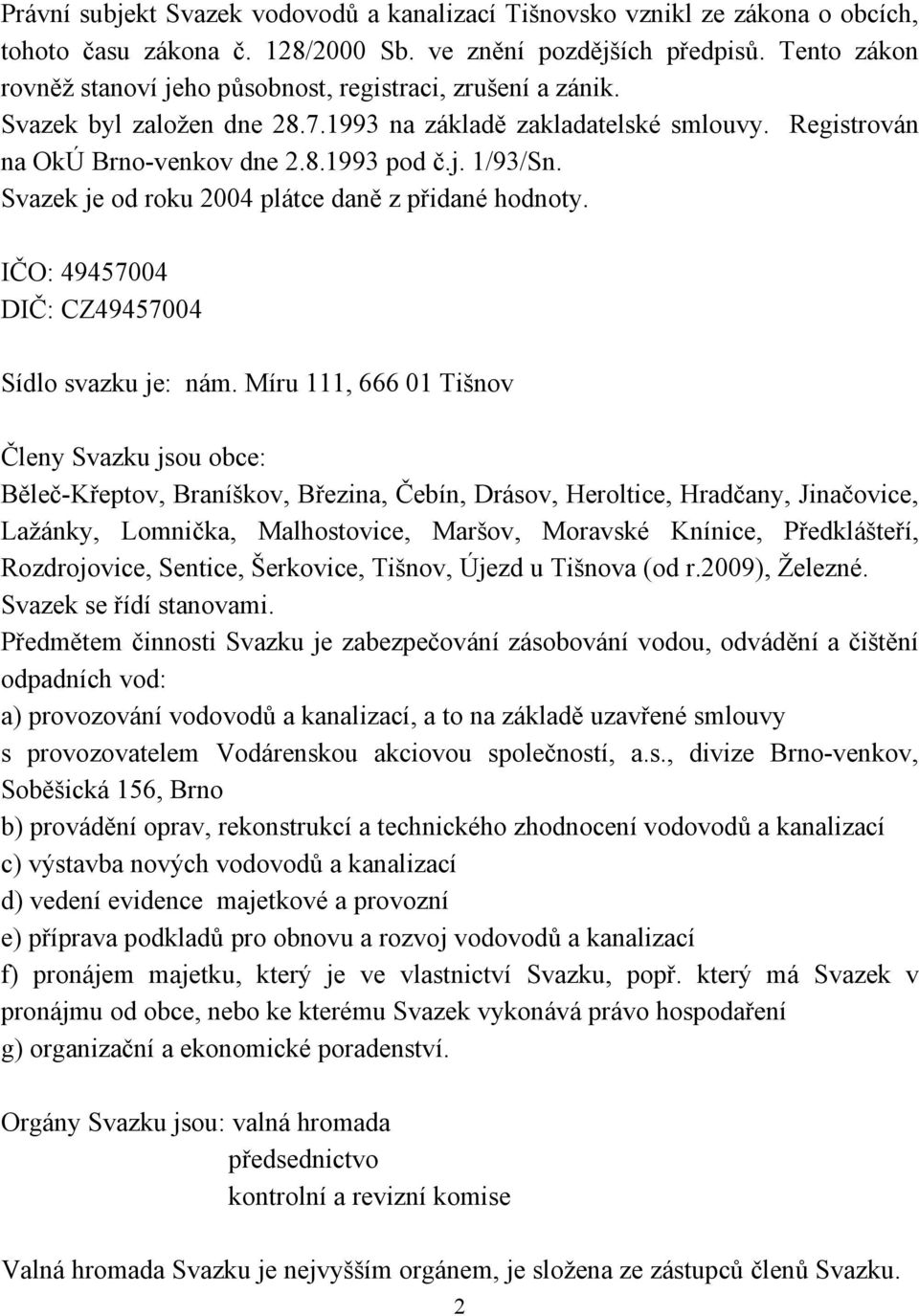 Svazek je od roku 2004 plátce daně z přidané hodnoty. IČO: 49457004 DIČ: CZ49457004 Sídlo svazku je: nám.