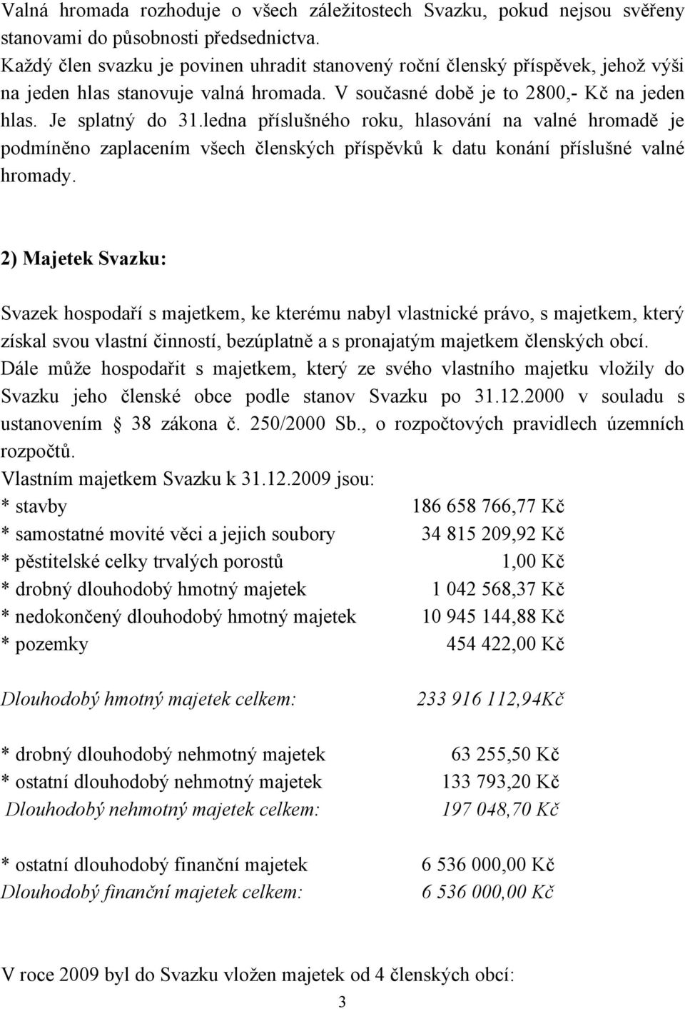 ledna příslušného roku, hlasování na valné hromadě je podmíněno zaplacením všech členských příspěvků k datu konání příslušné valné hromady.