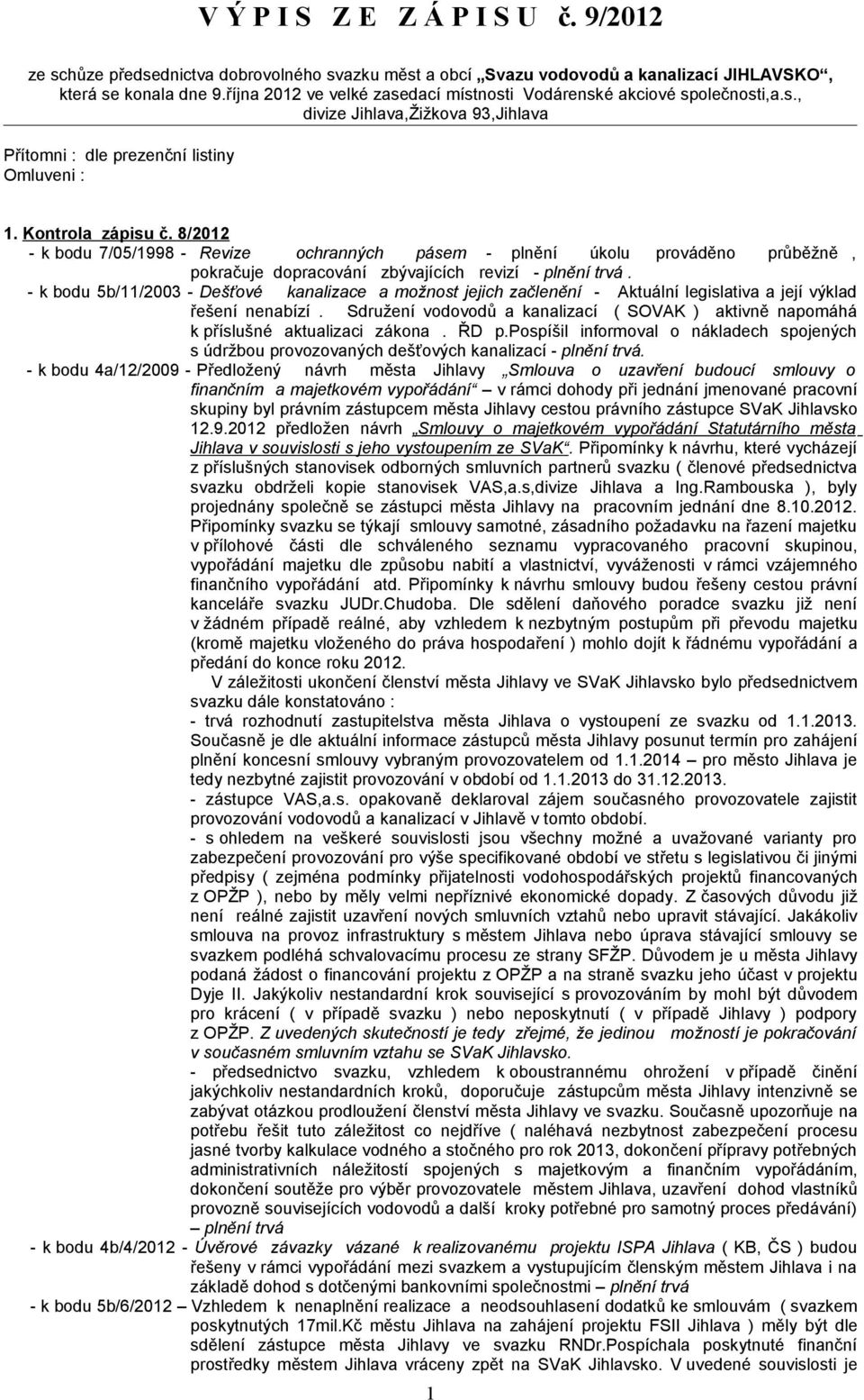 8/2012 - k bodu 7/05/1998 - Revize ochranných pásem - plnění úkolu prováděno průběžně, pokračuje dopracování zbývajících revizí - plnění trvá.