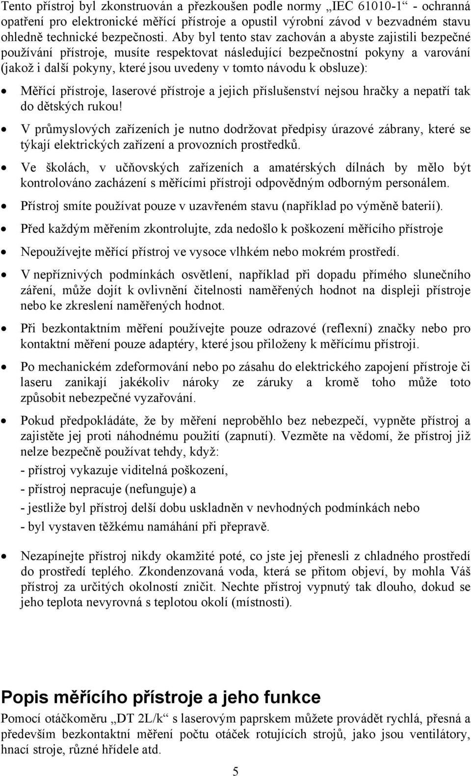 obsluze): Měřící přístroje, laserové přístroje a jejich příslušenství nejsou hračky a nepatří tak do dětských rukou!