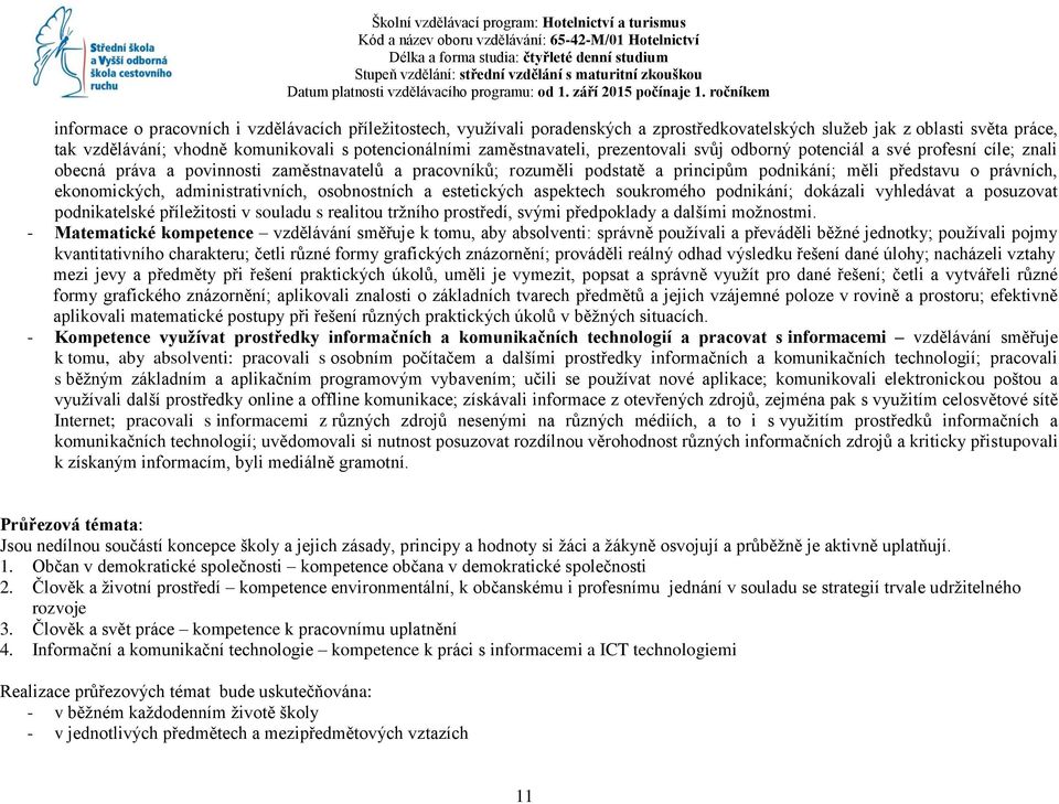 právních, ekonomických, administrativních, osobnostních a estetických aspektech soukromého podnikání; dokázali vyhledávat a posuzovat podnikatelské příležitosti v souladu s realitou tržního