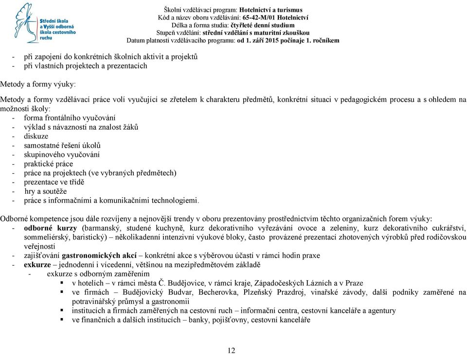 diskuze - samostatné řešení úkolů - skupinového vyučování - praktické práce - práce na projektech (ve vybraných předmětech) - prezentace ve třídě - hry a soutěže - práce s informačními a