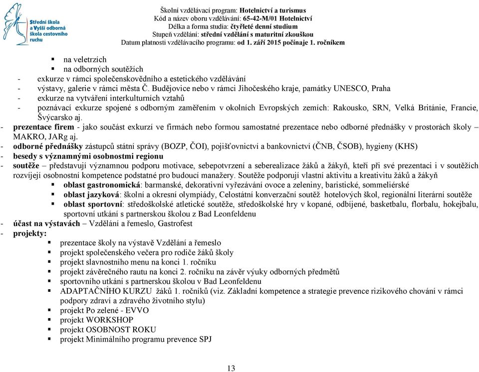 SRN, Velká Británie, Francie, Švýcarsko aj. - prezentace firem - jako součást exkurzí ve firmách nebo formou samostatné prezentace nebo odborné přednášky v prostorách školy MAKRO, JARg aj.