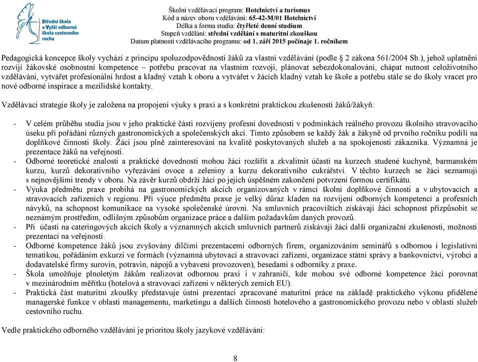 kladný vztah k oboru a vytvářet v žácích kladný vztah ke škole a potřebu stále se do školy vracet pro nové odborné inspirace a mezilidské kontakty.