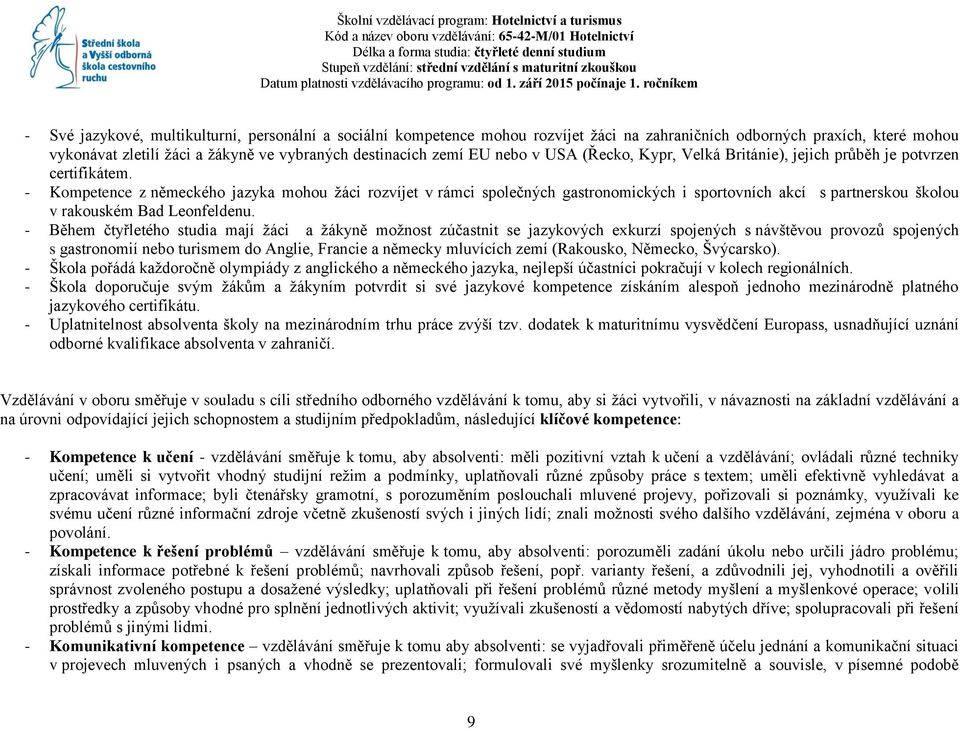 - Kompetence z německého jazyka mohou žáci rozvíjet v rámci společných gastronomických i sportovních akcí s partnerskou školou v rakouském Bad Leonfeldenu.