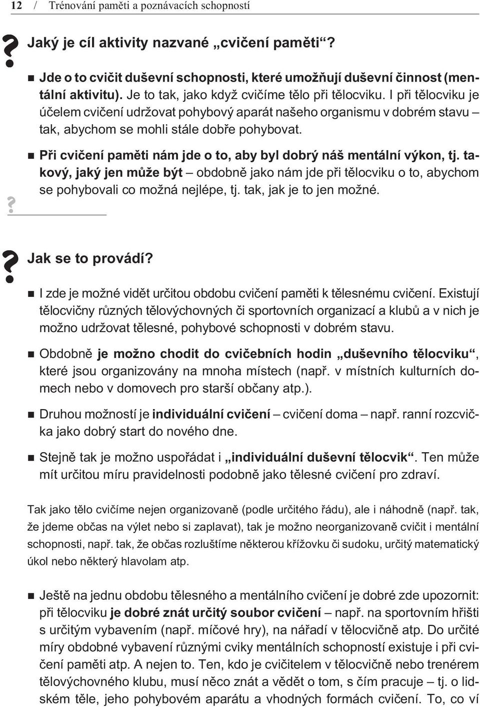 Pøi cvièení pamìti nám jde o to, aby byl dobrý náš mentální výkon, tj. takový, jaký jen mùže být obdobnì jako nám jde pøi tìlocviku o to, abychom se pohybovali co možná nejlépe, tj.