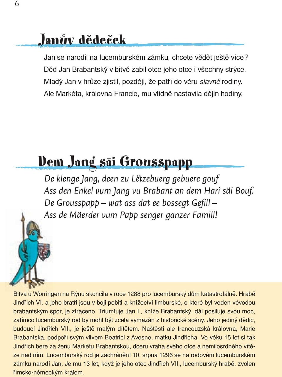 Dem Jang säi Grousspapp De klenge Jang, deen zu Lëtzebuerg gebuere gouf Ass den Enkel vum Jang vu Brabant an dem Hari säi Bouf.