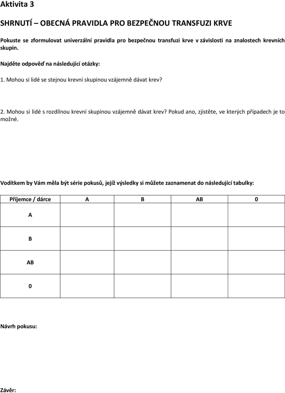 Mohou si lidé se stejnou krevní skupinou vzájemně dávat krev? 2. Mohou si lidé s rozdílnou krevní skupinou vzájemně dávat krev?