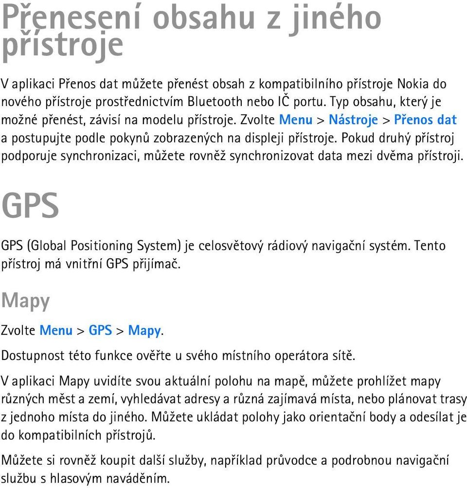 Pokud druhý pøístroj podporuje synchronizaci, mù¾ete rovnì¾ synchronizovat data mezi dvìma pøístroji. GPS GPS (Global Positioning System) je celosvìtový rádiový navigaèní systém.