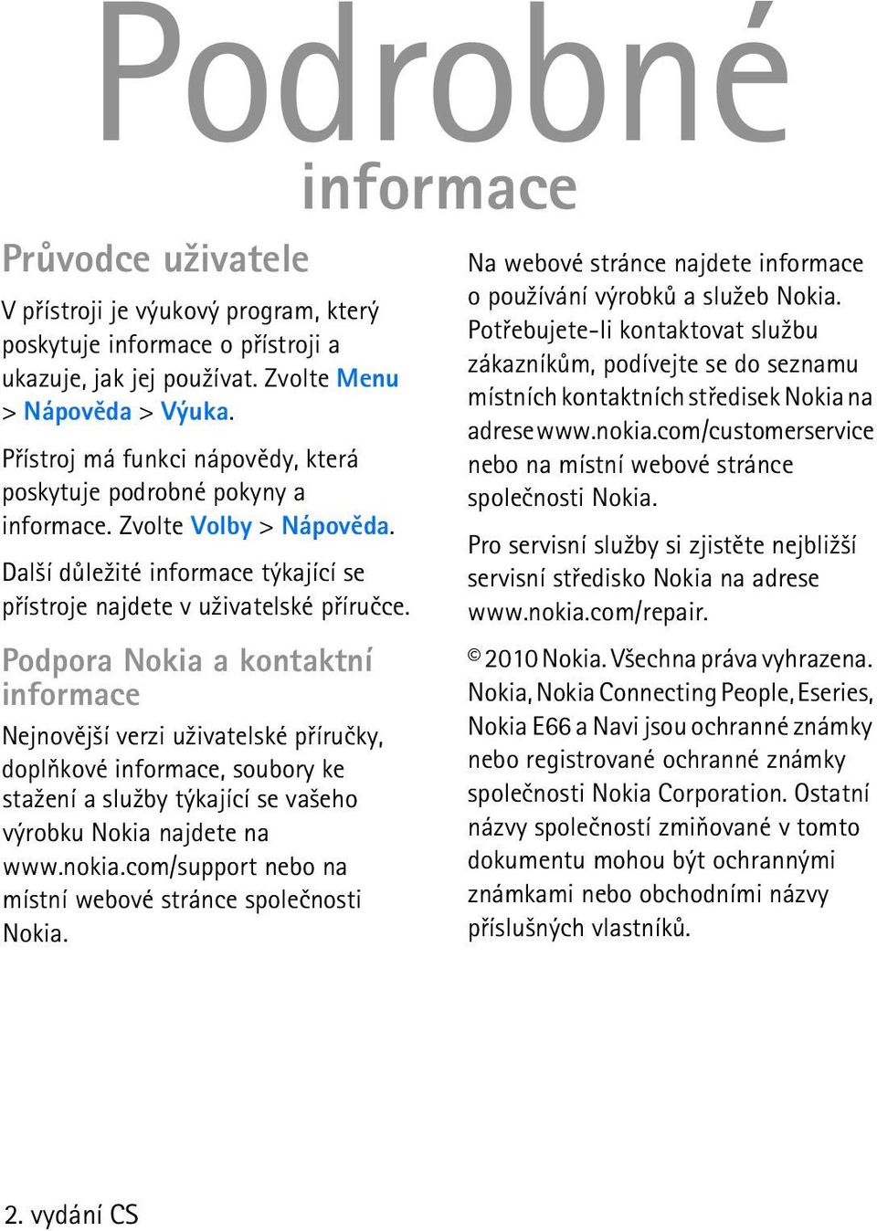 Podpora Nokia a kontaktní informace Nejnovìj¹í verzi u¾ivatelské pøíruèky, doplòkové informace, soubory ke sta¾ení a slu¾by týkající se va¹eho výrobku Nokia najdete na www.nokia.