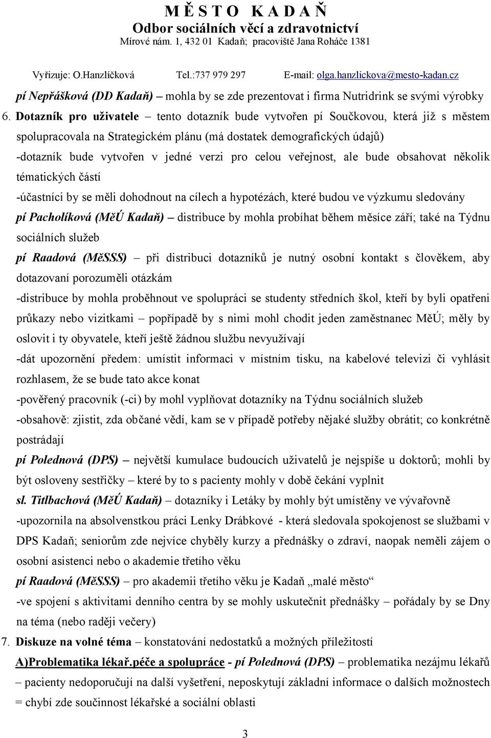 celou veřejnost, ale bude obsahovat několik tématických částí -účastníci by se měli dohodnout na cílech a hypotézách, které budou ve výzkumu sledovány pí Pacholíková (MěÚ Kadaň) distribuce by mohla