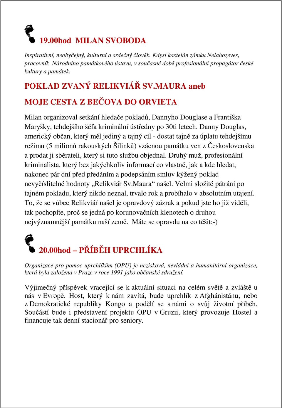 MAURA aneb MOJE CESTA Z BEČOVA DO ORVIETA Milan organizoval setkání hledače pokladů, Dannyho Douglase a Františka Maryšky, tehdejšího šéfa kriminální ústředny po 30ti letech.