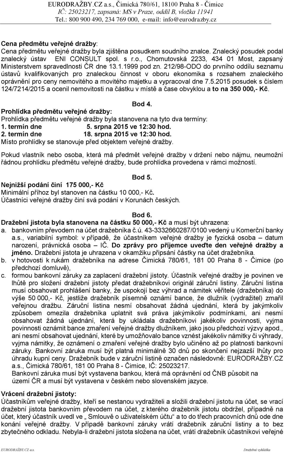 212/98-ODO do prvního oddílu seznamu ústavů kvalifikovaných pro znaleckou činnost v oboru ekonomika s rozsahem znaleckého oprávnění pro ceny nemovitého a movitého majetku a vypracoval dne 7.5.