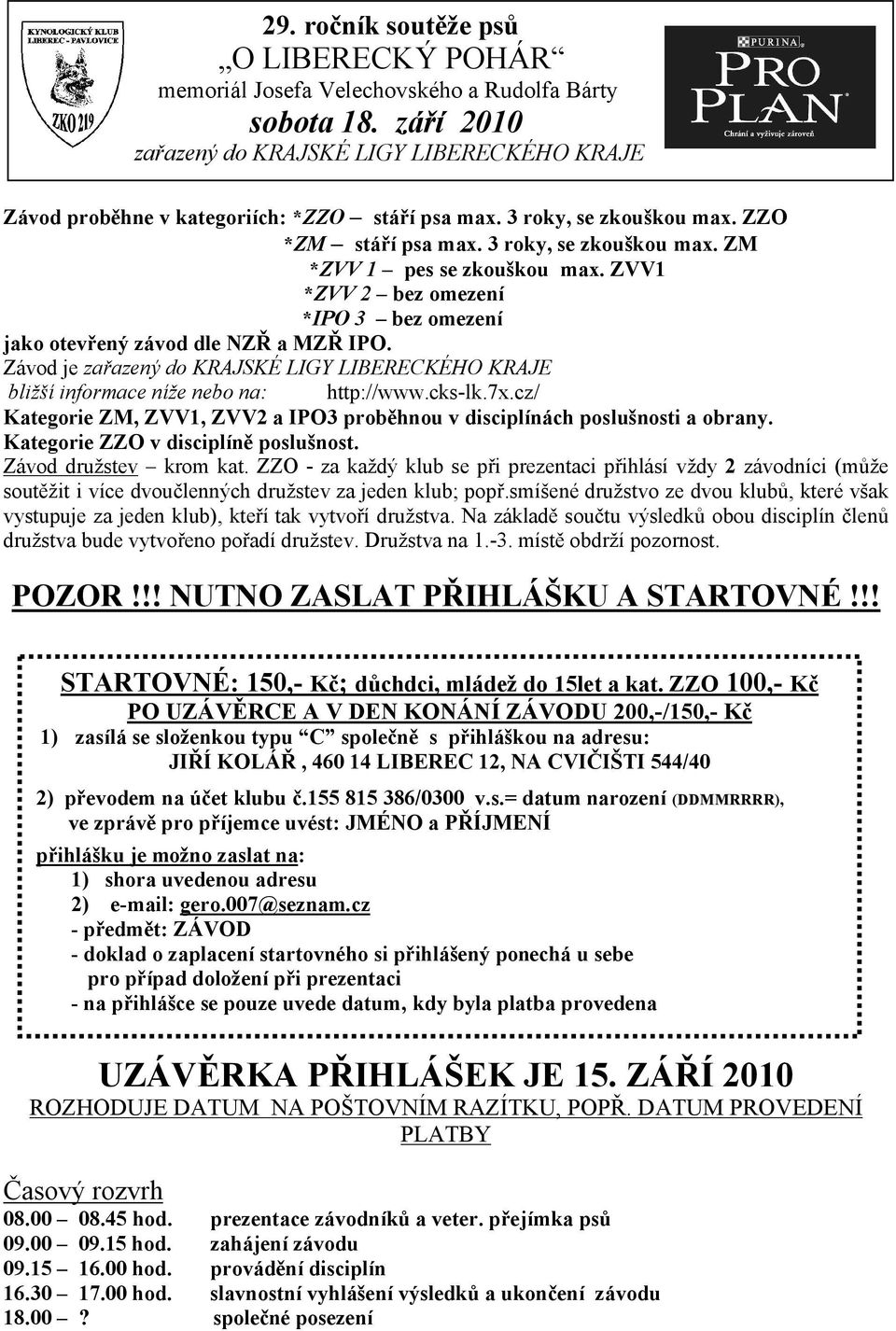 ZVV1 *ZVV 2 bez omezení *IPO 3 bez omezení jako otevřený závod dle NZŘ a MZŘ IPO. Závod je zařazený do KRAJSKÉ LIGY LIBERECKÉHO KRAJE bližší informace níže nebo na: http://www.cks-lk.7x.