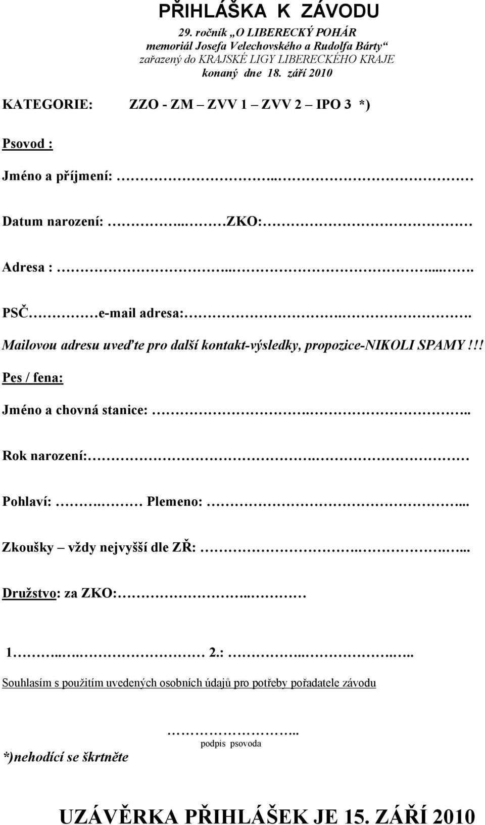 . Mailovou adresu uveďte pro další kontakt-výsledky, propozice-nikoli SPAMY!!! Pes / fena: Jméno a chovná stanice:... Rok narození:. Pohlaví:. Plemeno:.