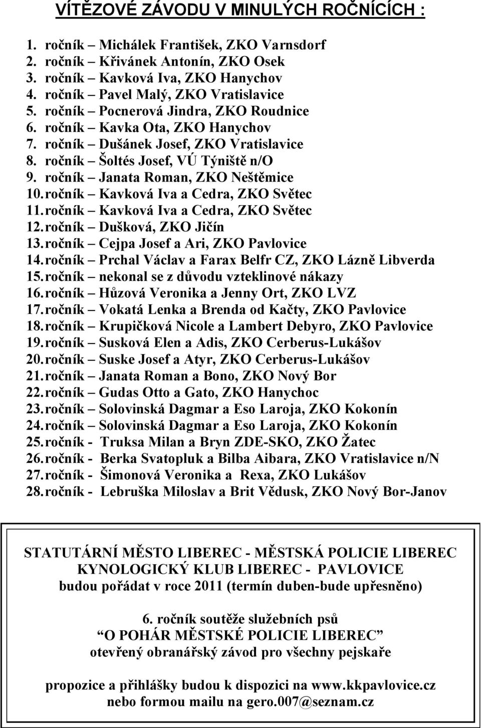 ročník Kavková Iva a Cedra, ZKO Světec 11.ročník Kavková Iva a Cedra, ZKO Světec 12.ročník Dušková, ZKO Jičín 13.ročník Cejpa Josef a Ari, ZKO Pavlovice 14.