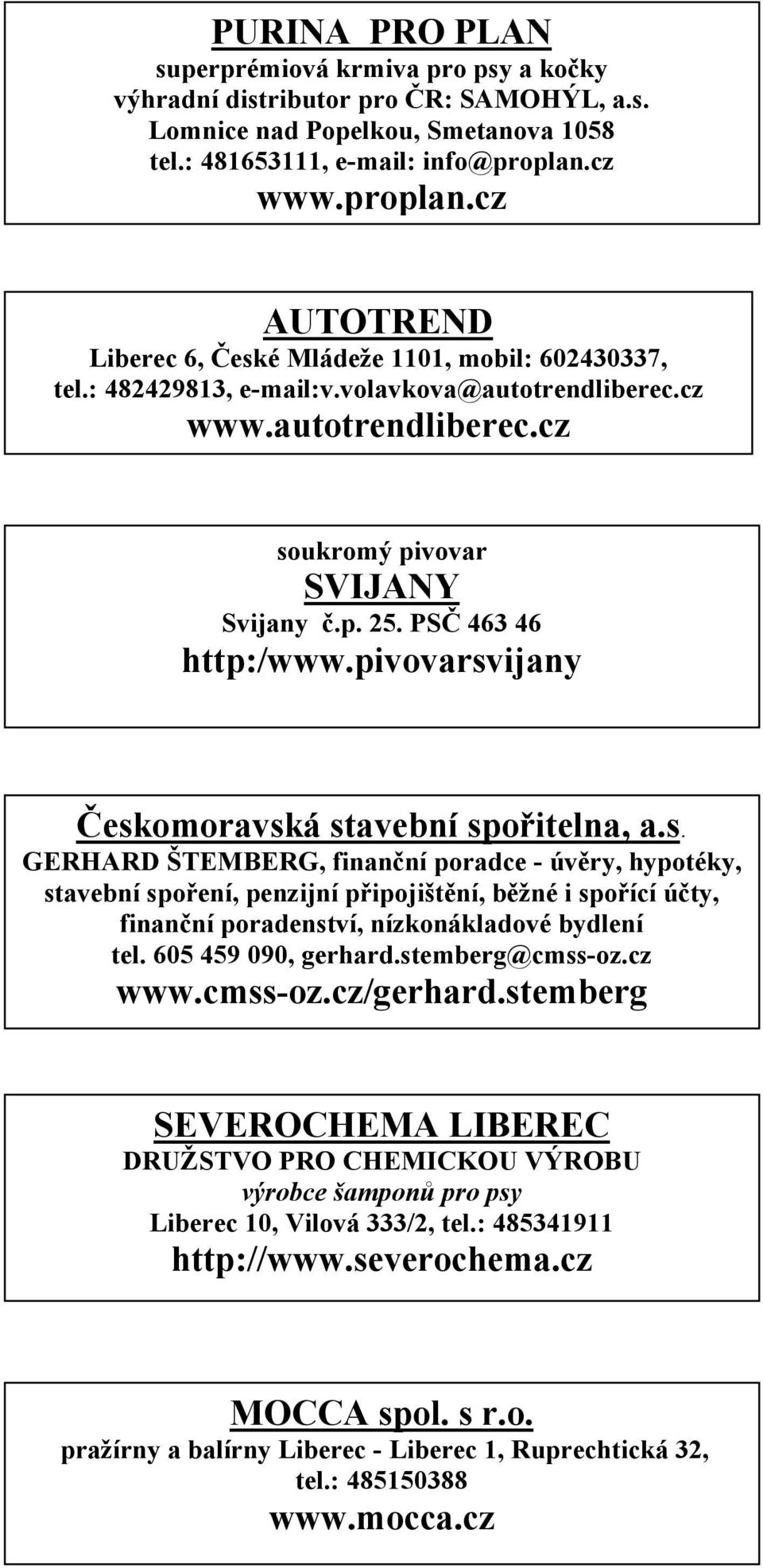 PSČ 463 46 http:/www.pivovarsvijany Českomoravská stavební spořitelna, a.s. GERHARD ŠTEMBERG, finanční poradce - úvěry, hypotéky, stavební spoření, penzijní připojištění, běžné i spořící účty, finanční poradenství, nízkonákladové bydlení tel.