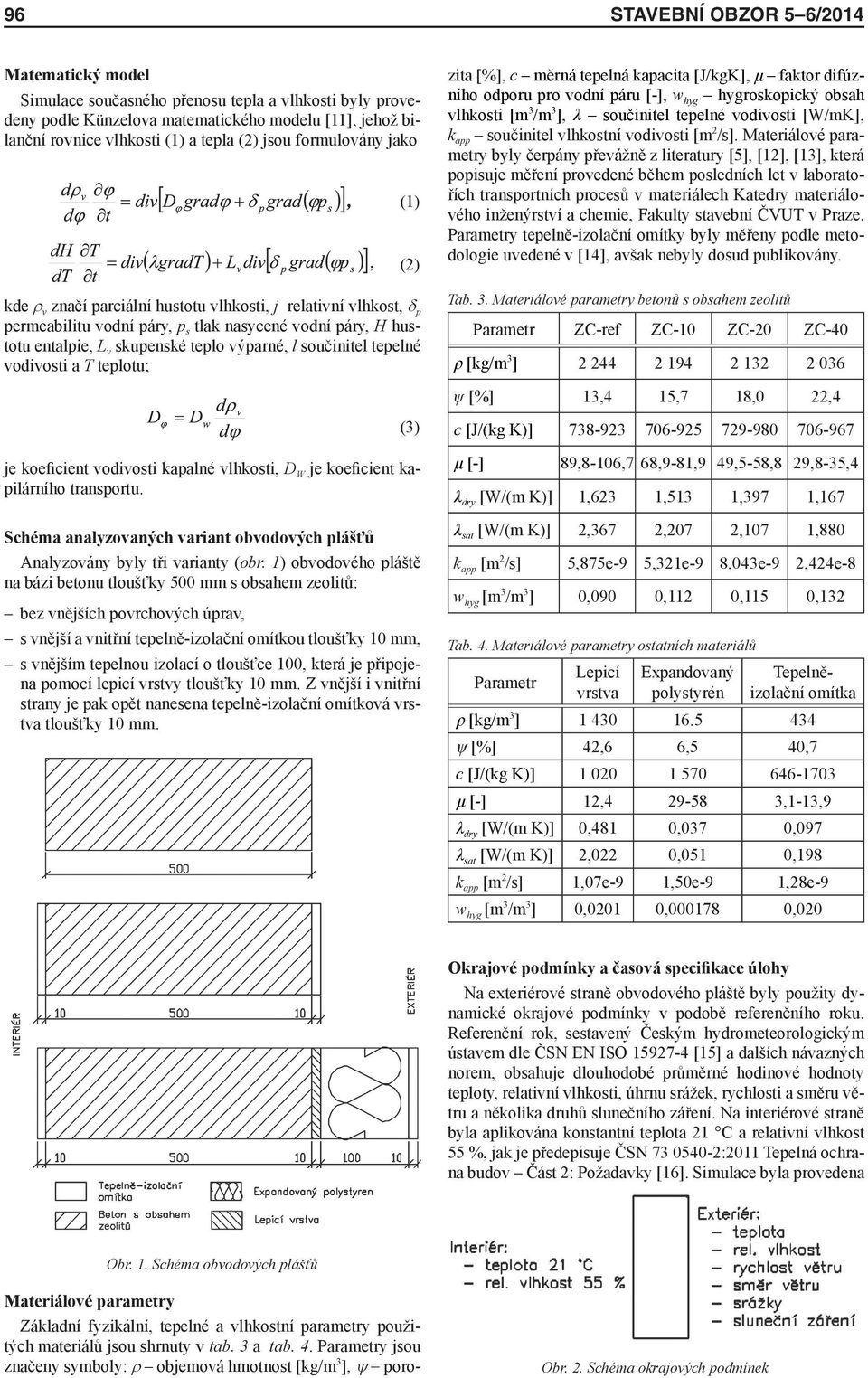 součinitel tepelné vodivosti a T teplotu; (1) (2) Materiálové parametry Základní fyzikální, tepelné a vlhkostní parametry použitých materiálů jsou shrnuty v tab. 3 a tab. 4.