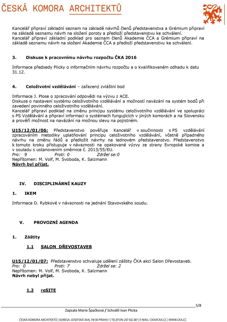 Diskuse k pracovnímu návrhu rozpočtu ČKA 2016 Informace předsedy Plicky o informačním návrhu rozpočtu a o kvalifikovaném odhadu k datu 31.12. 4.