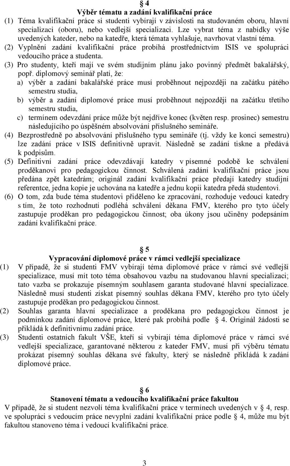 (2) Vyplnění zadání kvalifikační práce probíhá prostřednictvím ISIS ve spolupráci vedoucího práce a studenta.