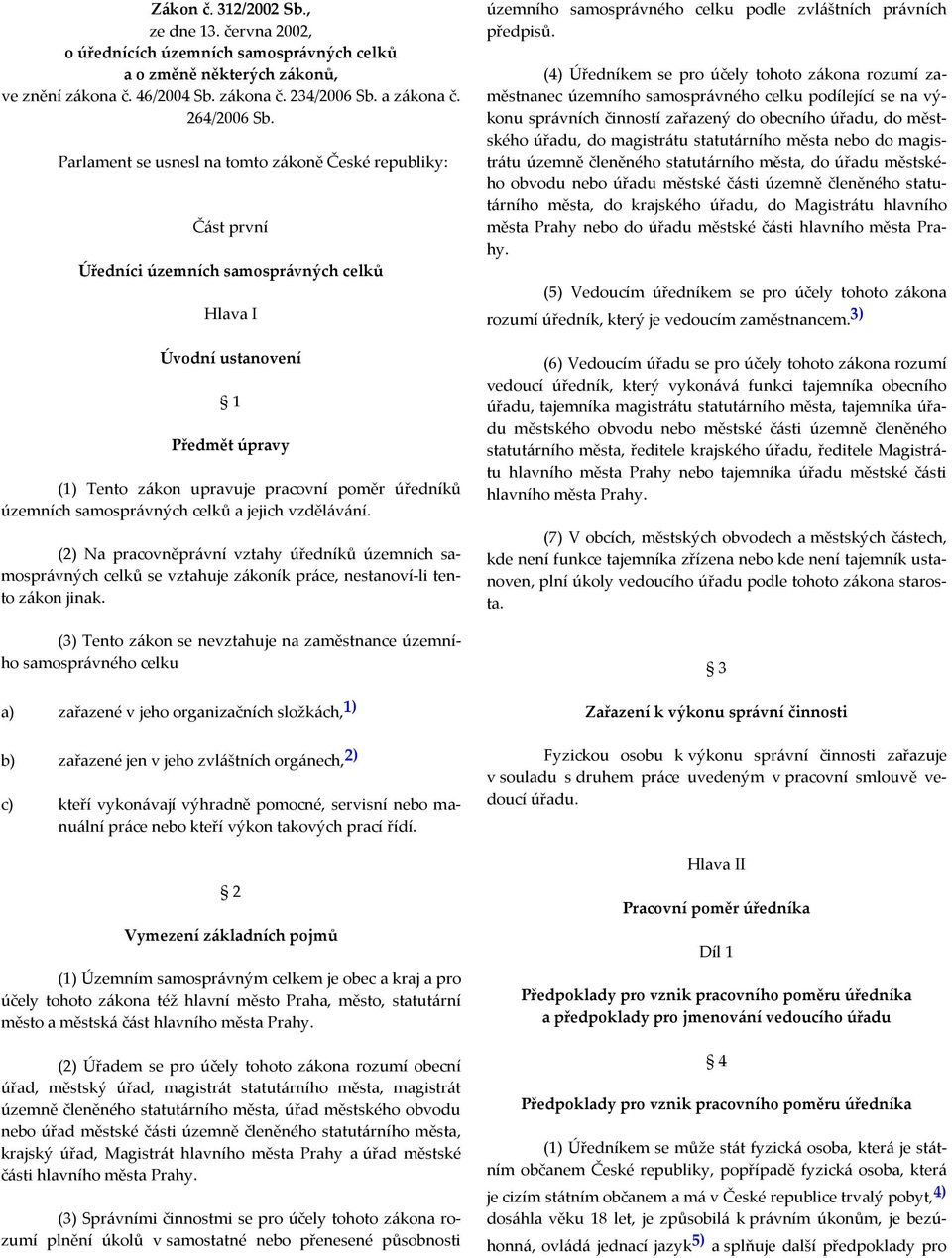 územních samosprávných celků a jejich vzdělávání. (2) Na pracovněprávní vztahy úředníků územních samosprávných celků se vztahuje zákoník práce, nestanoví-li tento zákon jinak.