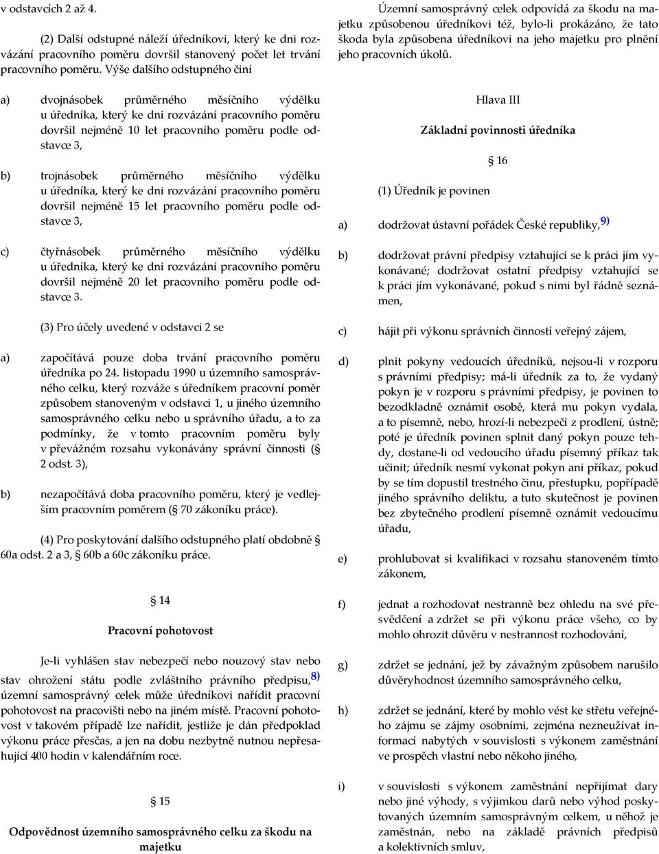 průměrného měsíčního výdělku u úředníka, který ke dni rozvázání pracovního poměru dovršil nejméně 15 let pracovního poměru podle odstavce 3, c) čtyřnásobek průměrného měsíčního výdělku u úředníka,